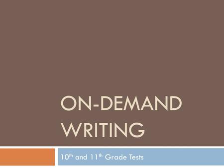 ON-DEMAND WRITING 10 th and 11 th Grade Tests. 10 th Grade Essay 1  Stand-Alone Prompt:  Brief situation description and prompt question  Choice between.