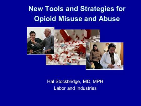 New Tools and Strategies for Opioid Misuse and Abuse Hal Stockbridge, MD, MPH Labor and Industries.