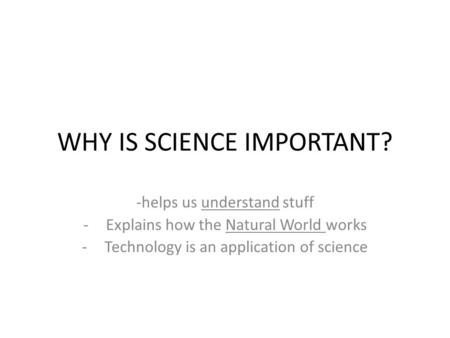 WHY IS SCIENCE IMPORTANT?