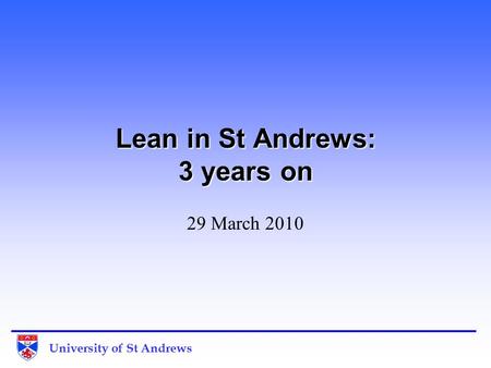 University of St Andrews Lean in St Andrews: 3 years on 29 March 2010.