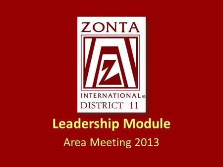 Leadership Module Area Meeting 2013. ? ? ? ? What Makes a Zonta Leader 5-8 ?