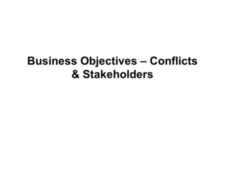 Business Objectives – Conflicts & Stakeholders