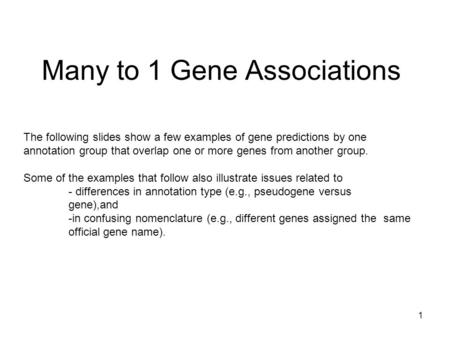 1 Many to 1 Gene Associations The following slides show a few examples of gene predictions by one annotation group that overlap one or more genes from.