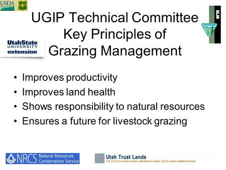 UGIP Technical Committee Key Principles of Grazing Management Improves productivity Improves land health Shows responsibility to natural resources Ensures.