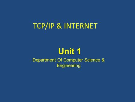 TCP/IP & INTERNET Unit 1 Department Of Computer Science & Engineering.