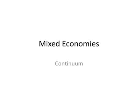 Mixed Economies Continuum. GPS and E.Q. GPS: SS6E5b. Explain how most countries have a mixed economy located on a continuum between pure market and pure.