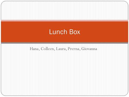 Hana, Colleen, Laura, Prerna, Giovanna Lunch Box.