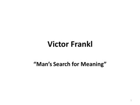 Victor Frankl “Man’s Search for Meaning” 1. Biography: Victor Frankl Viktor Emil Frankl (March 26, 1905, – September 2, 1997) Austrian neurologist and.