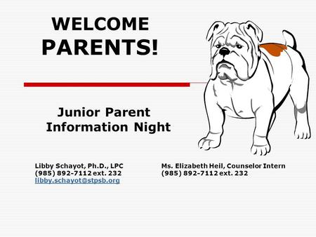 WELCOME PARENTS! Libby Schayot, Ph.D., LPCMs. Elizabeth Heil, Counselor Intern(985) 892-7112 ext. 232 Junior Parent Information.