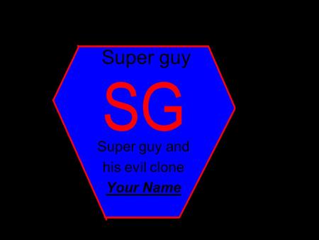 Super guy Super guy and his evil clone Your Name.