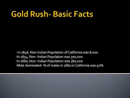 In 1846, Non-Indian Population of California was 8,000 In 1854, Non- Indian Population was 300,000 In 1860, Non- Indian Population was 380,000 Male dominated-