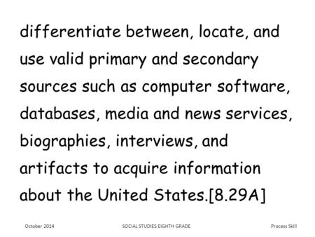 Process Skill differentiate between, locate, and use valid primary and secondary sources such as computer software, databases, media and news services,