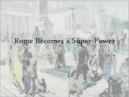 Rome Becomes a Super-Power. Essential Question: What were the keys to Rome’s success?