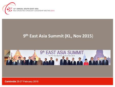 Cambodia 25-27 February 2015 9 th East Asia Summit (KL, Nov 2015)