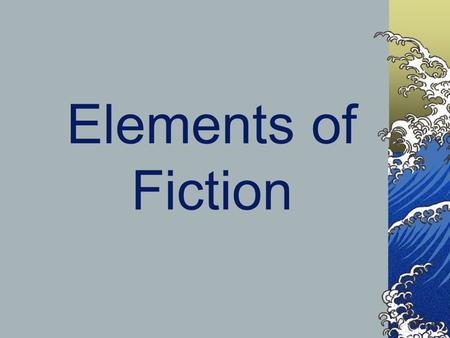 Elements of Fiction. Fiction writing that comes from an author’s imagination. might be based on real events.