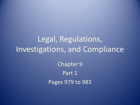 Legal, Regulations, Investigations, and Compliance Chapter 9 Part 1 Pages 979 to 983.