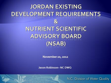 Jason Robinson– NC DWQ November 20, 2012. 2 Haw Subwatershed Upper New Hope Subwatershed Lower New Hope Subwatershed Jordan Lake Watershed.