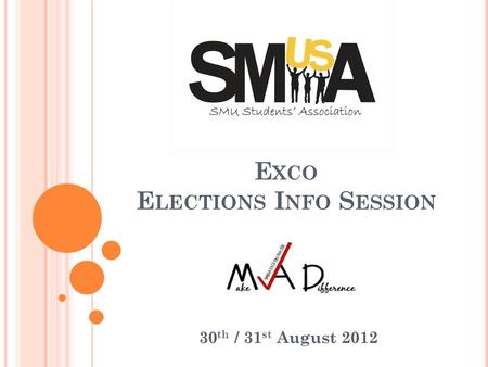 30 th / 31 st August 2012 E XCO E LECTIONS I NFO S ESSION.