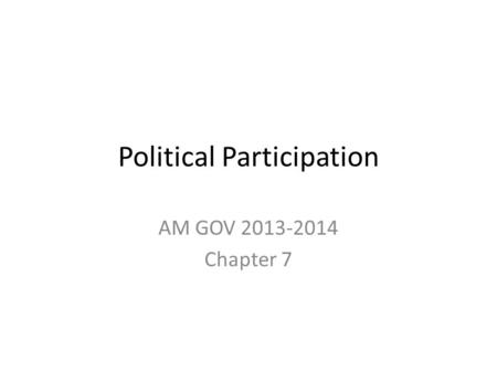 Political Participation AM GOV 2013-2014 Chapter 7.