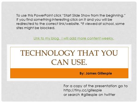 TECHNOLOGY THAT YOU CAN USE. By: James Gillespie For a copy of the presentation go to  or search #gillespie on twitter To use this.