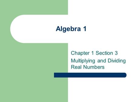 Algebra 1 Chapter 1 Section 3 Multiplying and Dividing Real Numbers.