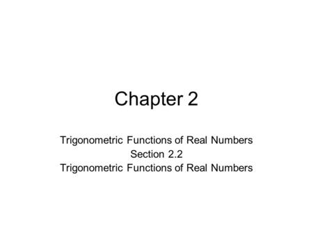 Chapter 2 Trigonometric Functions of Real Numbers Section 2.2 Trigonometric Functions of Real Numbers.