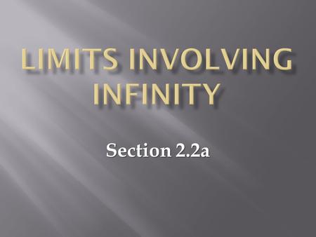 Section 2.2a. Limits Involving Infinity We can say “the limit of f as x approaches infinity,” meaning the limit of f as x moves increasingly far to the.