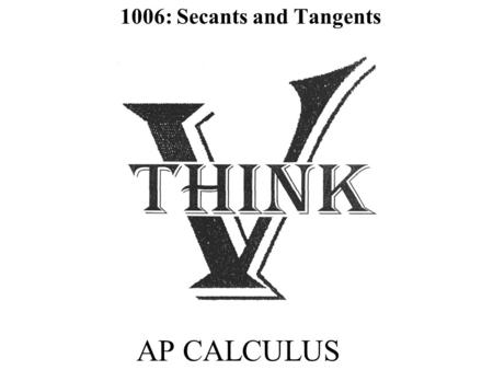 AP CALCULUS 1006: Secants and Tangents. Average Rates of Change The AVERAGE SPEED (average rate of change) of a quantity over a period of time is the.