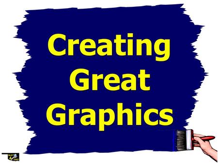 Creating Great Graphics Creating Great Graphics Design Elements worthy of Consideration Design Elements worthy of Consideration.