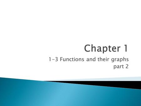 1-3 Functions and their graphs part 2.  Students will be able to:  * Determine relative maximum and relative minimum values of functions  * Identify.