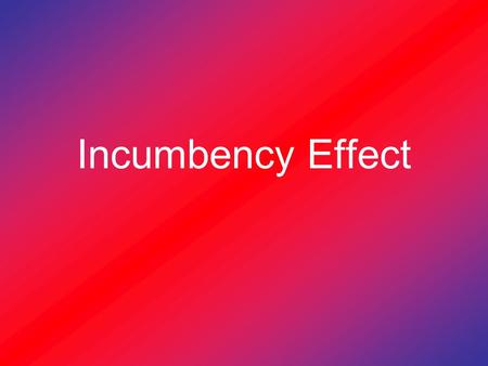 Incumbency Effect. The tendency of those already holding office to win reelection. The effect tends to be stronger for members of the House of Representatives.