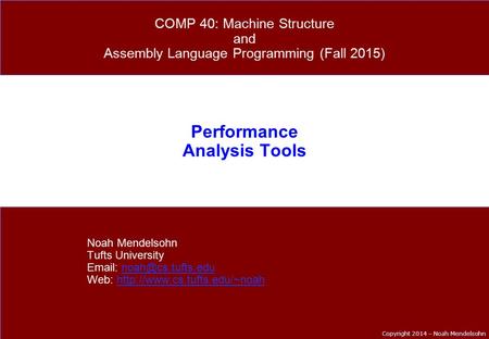 Copyright 2014 – Noah Mendelsohn Performance Analysis Tools Noah Mendelsohn Tufts University   Web: