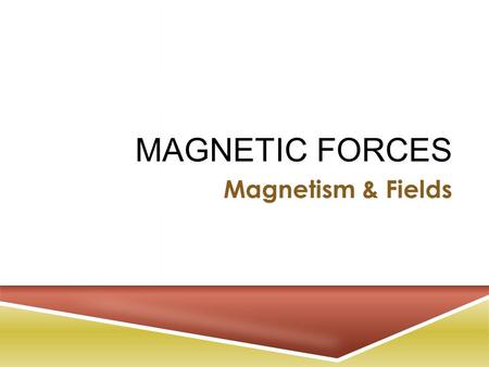 MAGNETIC FORCES Magnetism & Fields. M AGNETISM  Law of magnetism states that like magnetic poles repel and unlike poles attract each other.