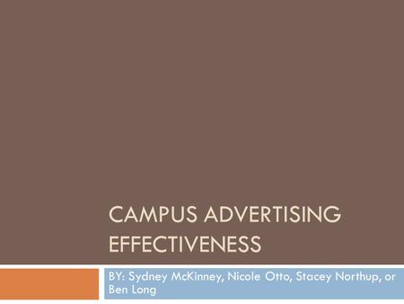 CAMPUS ADVERTISING EFFECTIVENESS BY: Sydney McKinney, Nicole Otto, Stacey Northup, or Ben Long.