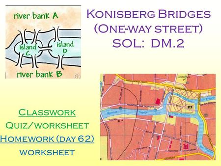 Konisberg Bridges (One-way street) SOL: DM.2 Classwork Quiz/worksheet Homework (day 62) worksheet.