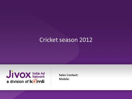 Cricket season 2012 Sales Contact: Mobile:. Cricket Season 2012 Our Plan About us Benefits for the advertiser.