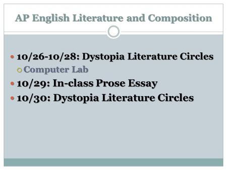 AP English Literature and Composition 10/26-10/28: Dystopia Literature Circles 10/26-10/28: Dystopia Literature Circles  Computer Lab 10/29: In-class.