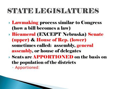  Lawmaking process similar to Congress (how a bill becomes a law)  Bicameral (EXCEPT Nebraska) Senate (upper) & House of Rep. (lower) sometimes called: