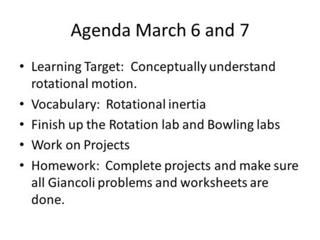 Agenda March 6 and 7 Learning Target: Conceptually understand rotational motion. Vocabulary: Rotational inertia Finish up the Rotation lab and Bowling.