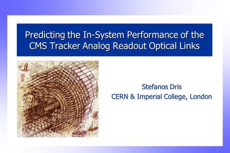 Predicting the In-System Performance of the CMS Tracker Analog Readout Optical Links Stefanos Dris CERN & Imperial College, London.