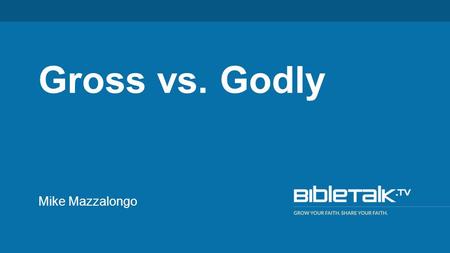 Mike Mazzalongo Gross vs. Godly. Godly vs. Gross Promise #1 The Word will never fail The grass withers, the flower fades, But the word of our God stands.