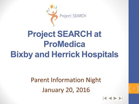 Project SEARCH at ProMedica Bixby and Herrick Hospitals Parent Information Night January 20, 2016 1 © CCHMC 1/3/06.