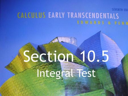 Section 10.5 Integral Test.