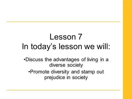 Lesson 7 In today’s lesson we will: Discuss the advantages of living in a diverse society Promote diversity and stamp out prejudice in society.