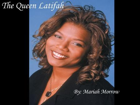 The Queen Latifah By: Mariah Morrow. The Queen Latifah All About the Queen First Three Albums Other than her music career.