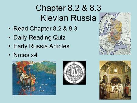 Chapter 8.2 & 8.3 Kievian Russia Read Chapter 8.2 & 8.3 Daily Reading Quiz Early Russia Articles Notes x4.