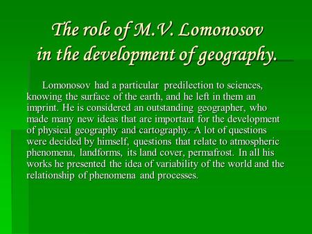 The role of M.V. Lomonosov in the development of geography. Lomonosov had a particular predilection to sciences, knowing the surface of the earth, and.