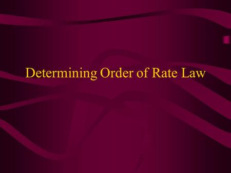 Determining Order of Rate Law. Rate = k [A] n The order of the reactants in the rate law can only be determined experimentally The initial rate is determined.