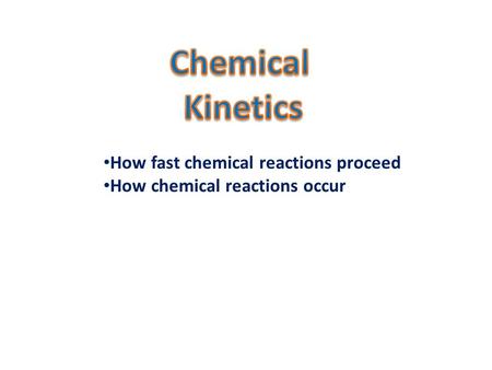 How fast chemical reactions proceed How chemical reactions occur.