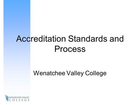 Accreditation Standards and Process Wenatchee Valley College.